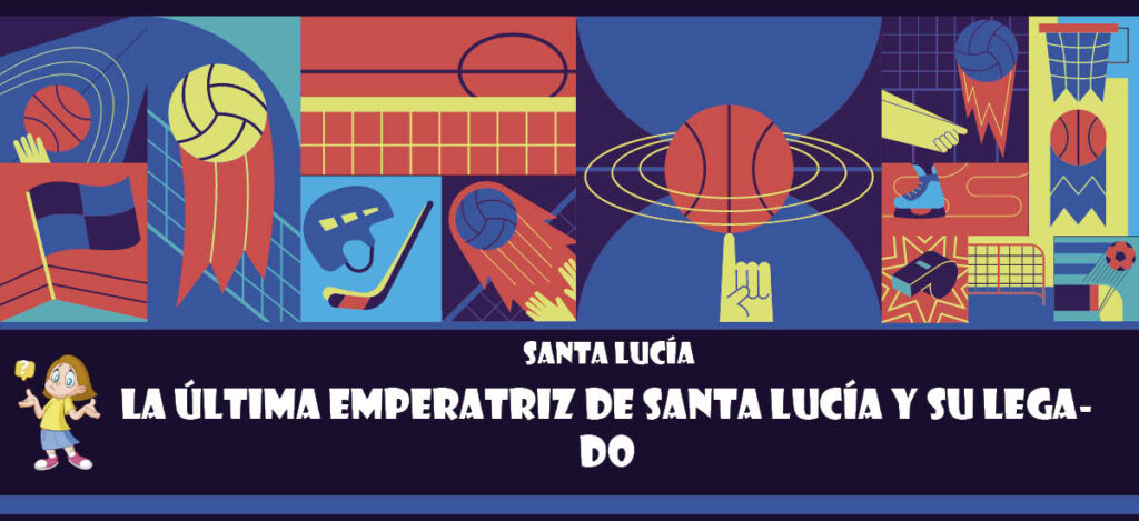 Curiosidad de Santa Lucía: La última emperatriz de Santa Lucía y su legado
