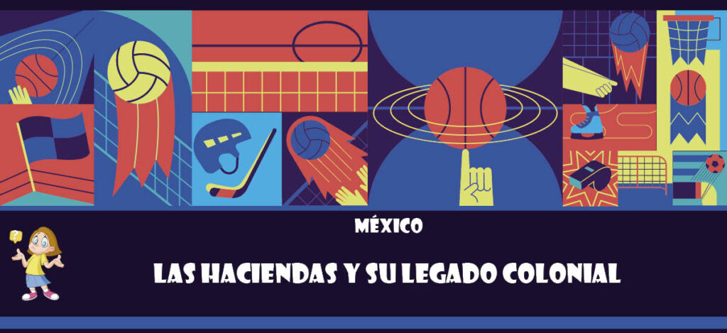 Curiosidad de México: Las haciendas y su legado colonial